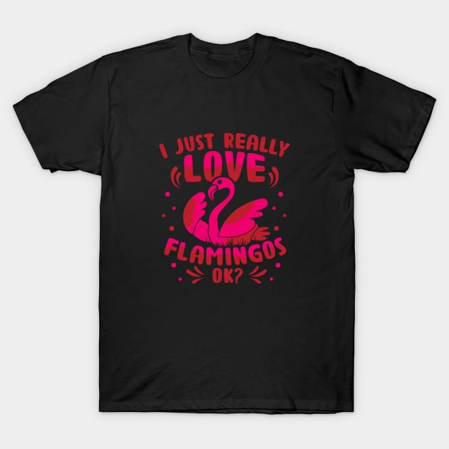 I Just Really Love Flamingos Ok? T-Shirt by soondoock